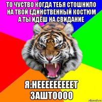 то чуство когда тебя стошнило на твой единственный костюм а ты идёш на свидание я:нееееееееет заштоооо