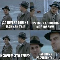 Да шутят они не маньяк ты! Оружие и алкоголь моё хобби!!! И зачем это тебе? Напоить и расчленить...