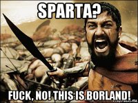 sparta? fuck, no! this is borland!