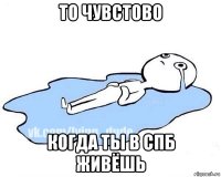 то чувстово когда ты в спб живёшь