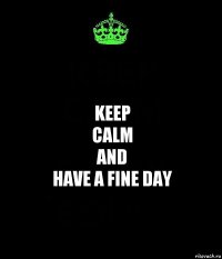 keep
calm
and
have a fine day