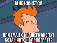 мне кажется или email от нашего ads.txt бота никто не проверяет?