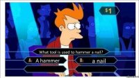 What tool is used to hammer a nail? A hammer a nail  