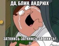 да, блин, андрюх заткнись-заткнись-заткнись! :))