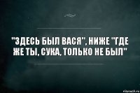 "Здесь был Вася", ниже "Где же ты, сука, только не был"