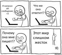 Я написал ей сообщение. =3 Что же она ответит!? Почему она мне пишет!? Этот мир слишком жесток