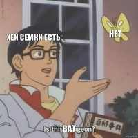 Хей семки есть Нет ВАТ