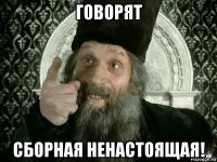 говорят сборная ненастоящая!