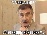 "за яйца вели" с леонидом коневским...