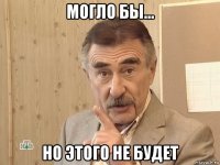 могло бы... но этого не будет