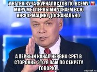 у вгтрк куча журналистов по всему миру мы первыми узнаем всю информацию досканально. а первый канал нервно срет в сторонке. это я вам по секрету говорю...