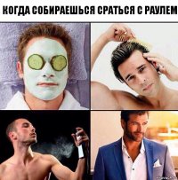 Когда собираешься сраться с Раулем