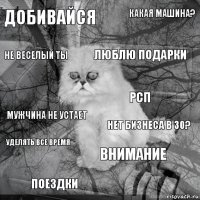 добивайся нет бизнеса в 30? люблю подарки поездки мужчина не устает какая машина? внимание не веселый ты уделять все время РСП