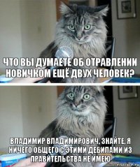 Что вы думаете об отравлении новичком ещё двух человек? Владимир Владимирович, знайте, я ничего общего с этими дебилами из правительства не имею