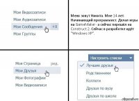 Меня зовут Никита. Мне 14 лет. Начинающий программист. Делал игры на GameMaker- а сейчас перешёл на Construct 2. Сейчас в разработке идёт "Windows XP".