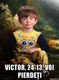  victor, 24-13. voi pierdeţi