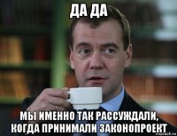 да да мы именно так рассуждали, когда принимали законопроект