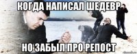 когда написал шедевр но забыл про репост