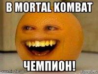 в mortal kombat чемпион!