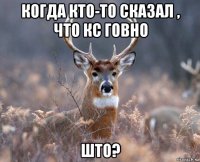 когда кто-то сказал , что кс говно што?