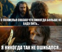 С похмелья сказал что никогда больше не буду пить... Я никогда так не ошибался...