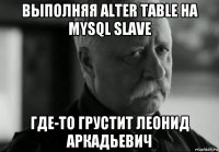 выполняя alter table на mysql slave где-то грустит леонид аркадьевич