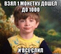 взял 1 монетку дошел до 1000 и все слил