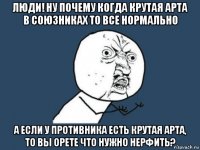 люди! ну почему когда крутая арта в союзниках то все нормально а если у противника есть крутая арта, то вы орете что нужно нерфить?