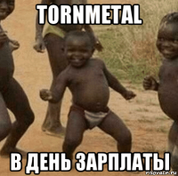 tornmetal в день зарплаты