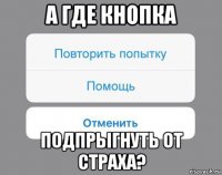 а где кнопка подпрыгнуть от страха?