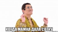  когда мамка дала сотку