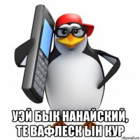  уэй бык нанайский, те вафлеск ын кур