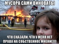 мусора сами виноваты что сказали, что у меня нет права на собственное мнение)))