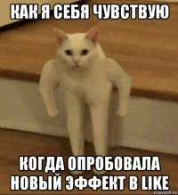 как я себя чувствую когда опробовала новый эффект в like