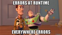 errors at runtime everywhere errors