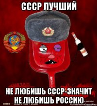 ссср лучший не любишь ссср-значит не любишь россию