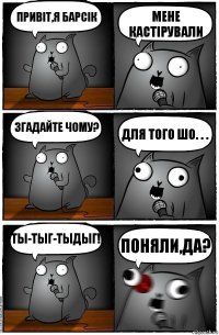 Привіт,я барсік Мене кастірували Згадайте чому? Для того шо. . . Ты-тыг-тыдыг! Поняли,да?