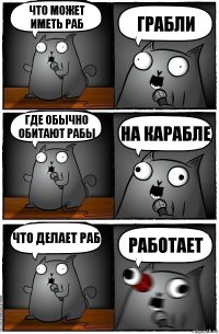 Что может иметь раб ГРАБли Где обычно обитают рабы На каРАБле Что делает раб Работает