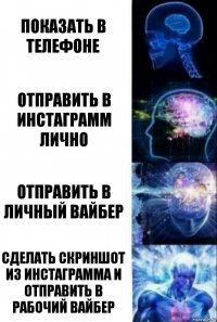 Показать в телефоне Отправить в Инстаграмм лично Отправить в личный вайбер Сделать скриншот из Инстаграмма и отправить в рабочий вайбер