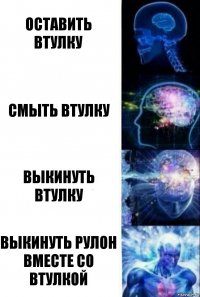 Оставить втулку Смыть втулку Выкинуть втулку Выкинуть рулон вместе со втулкой