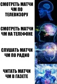 Смотреть матчи ЧМ по телевизору Смотреть матчи ЧМ на телефоне Слушать матчи ЧМ по радио Читать матчи ЧМ в газете