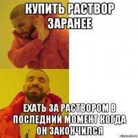 купить раствор заранее ехать за раствором в последний момент когда он закончился