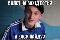 билет на захід есть? а елси найду?