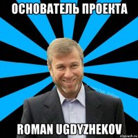основатель проекта roman ugdyzhekov