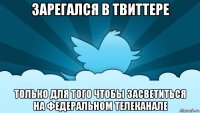 зарегался в твиттере только для того чтобы засветиться на федеральном телеканале