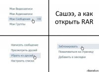 Сашээ, а как открыть RAR