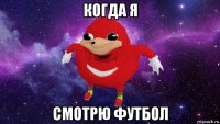 когда я смотрю футбол