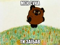 мек сука ти заїбав