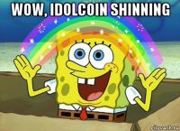 wow, idolcoin shinning 