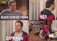 Black Star RP Говно Чё? Держишь 